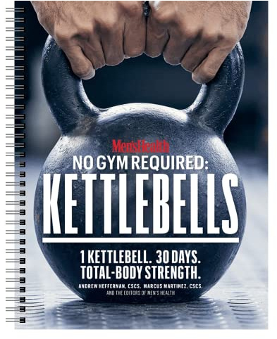 Men's Health No Gym Required: Kettlebells - Achieve A Full Body Transformation When You Use Just One Kettlebell