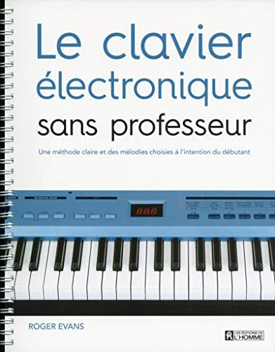 Le clavier électronique sans professeur: Une méthode claire et des mélodies choisies à l'intention du débutant