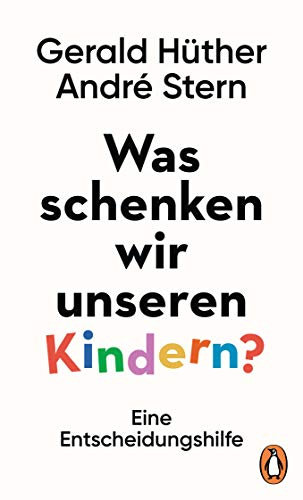 Was schenken wir unseren Kindern?: Eine Entscheidungshilfe - Zwei bekannte Bildungsexperten über wahre Geschenke für Kinder