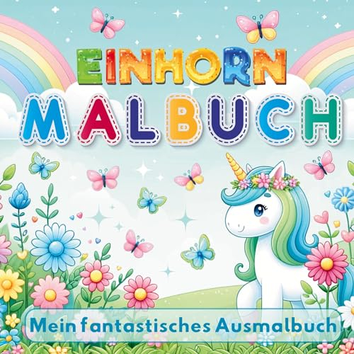Mein Fantastisches Einhorn Malbuch - 50 kreative Ausmalvorlagen für Mädchen ab 4 Jahren!: Fördern Sie die Kreativität Ihres Kindes mit fantasievollen ... Ein Malbuch für kleine Prinzessinnen!