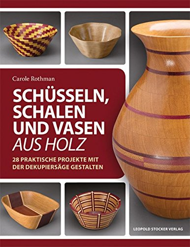 Schüsseln, Schalen und Vasen aus Holz: 28 praktische Projekte mit der Dekupiersäge gestalten