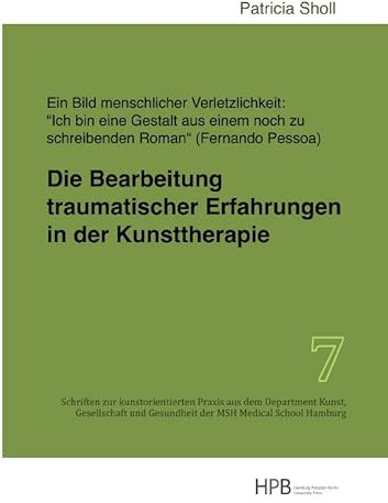 Schriften zur kunstorientierten Praxis aus dem Department Kunst,... / Die Bearbeitung traumatischer Erfahrungen in der Kunsttherapie: Ein Bild ... Gesundheit der MSH Medical School Hamburg)
