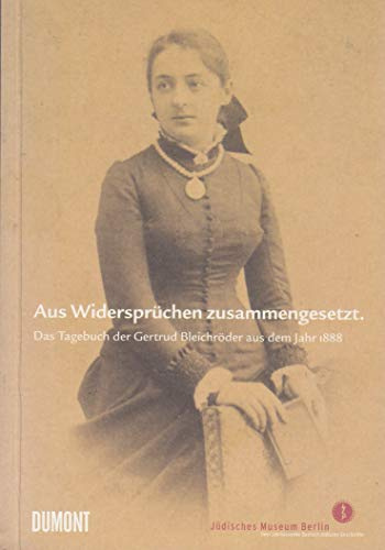 Aus Widersprüchen zusammengesetzt: Das Tagebuch der Gertrud Bleichröder aus dem Jahr 1888