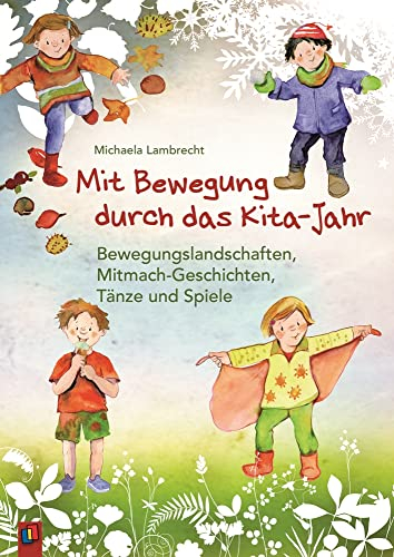 Mit Bewegung durch das Kita-Jahr: Bewegungslandschaften, Mitmach-Geschichten, Tänze und Spiele