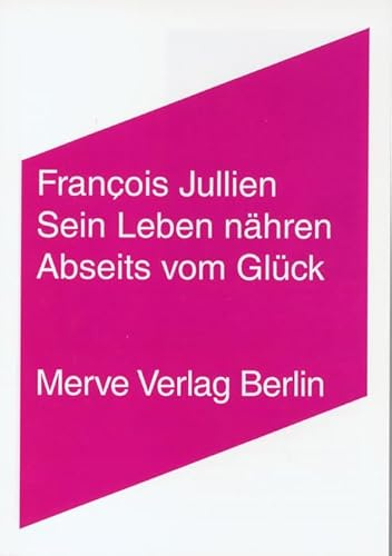 Sein Leben nähren: Abseits vom Glück (Internationaler Merve Diskurs: Perspektiven der Technokultur)