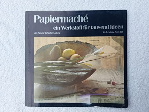 Papiermaché: Ein Werkstoff für tausend Ideen! (ALS-Hobby-Kurse)