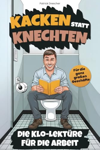 Kacken statt knechten: Die Klo-Lektüre für die Arbeit mit kniffligen Rätseln und lustigem Klogästebuch, weil 45 Minuten Pause einfach nicht reichen - für die ganz großen Geschäfte