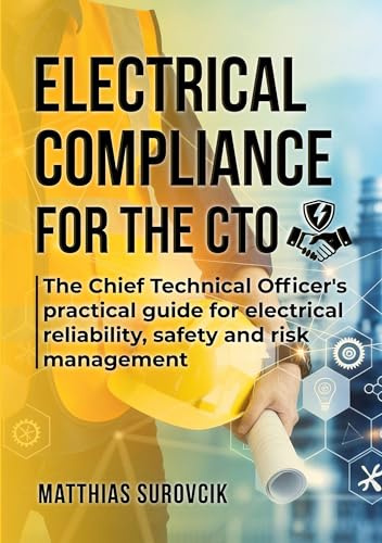 Electrical Compliance for the CTO: The Chief Technical Officer's practical guide for electrical reliability, safety and risk management