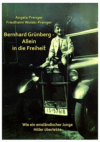 BERNHARD GRÜNBERG - ALLEIN IN DIE FREIHEIT: WIE EIN EMSLÄNDISCHER JUNGE HITLER ÜBERLEBTE