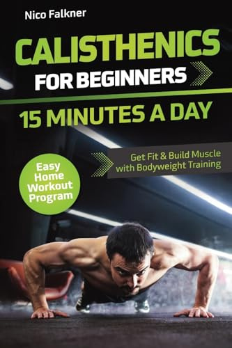Calisthenics for Beginners - 15 Minutes a Day: Get Fit & Build Muscle with Bodyweight Training | Easy Home Workout Program
