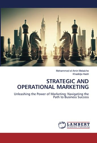 STRATEGIC AND OPERATIONAL MARKETING: Unleashing the Power of Marketing: Navigating the Path to Business Success