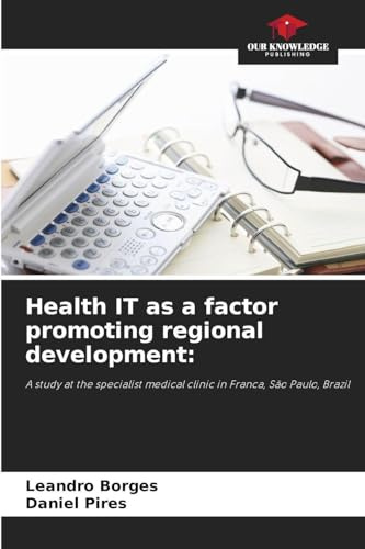 Health IT as a factor promoting regional development:: A study at the specialist medical clinic in Franca, São Paulo, Brazil