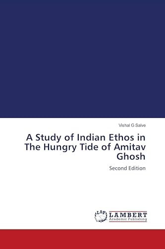 A Study of Indian Ethos in The Hungry Tide of Amitav Ghosh: Second Edition