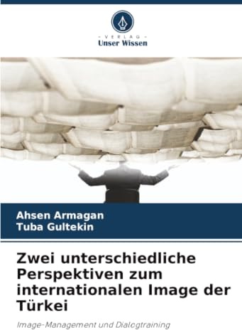 Zwei unterschiedliche Perspektiven zum internationalen Image der Türkei: Image-Management und Dialogtraining