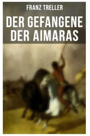 Der Gefangene der Aimaras: Südamerikanisches Jugendabenteuer um Gefangenschaft, Mut und indigene Kulturen im Andenhochland