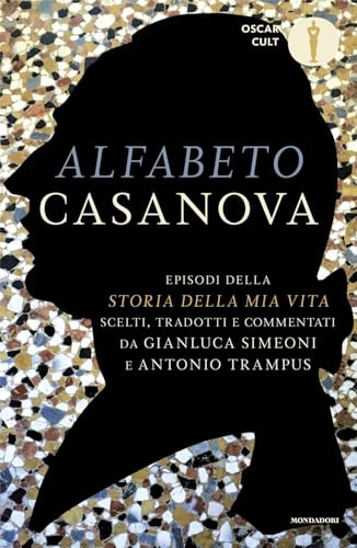 Alfabeto Casanova. Episodi della «Storia della mia vita» scelti, tradotti e commentati (Oscar classici. Serie cult)