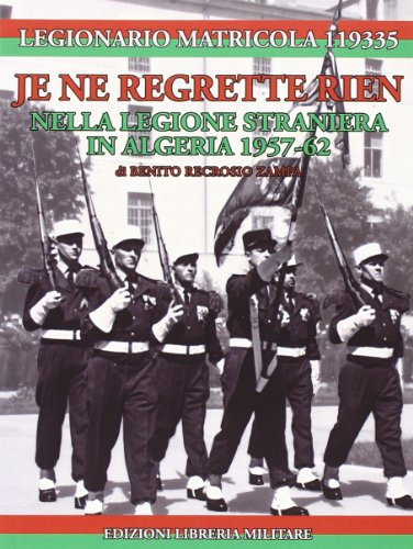 Je ne regrette rien. Nella Legione Straniera in Algeria 1957-1962 (Memento Audere Semper)