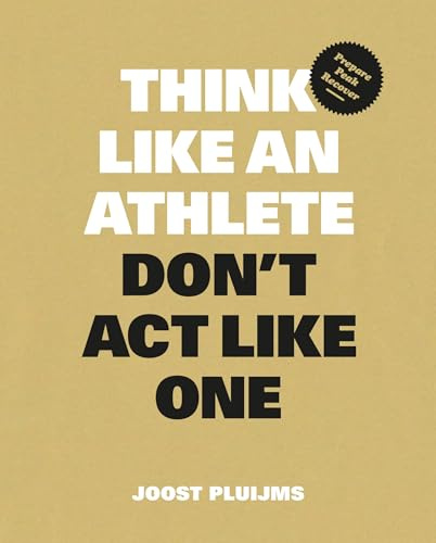 Think Like an Athlete, Don't Act Like One: Prepare, Peak, Recover