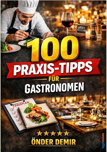 100 Praxis-Tipps für Gastronomen: Das Handbuch für nachhaltigen Erfolg in der Gastronomie
