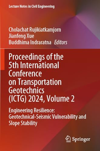 Proceedings of the 5th International Conference on Transportation Geotechnics (ICTG) 2024, Volume 2: Engineering Resilience: Geotechnical-Seismic ... (Lecture Notes in Civil Engineering, 403)