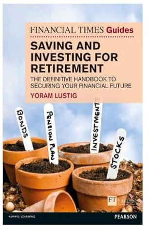 Financial Times Guide to Saving and Investing for Retirement, The: The definitive handbook to securing your financial future (Financial Times Series)