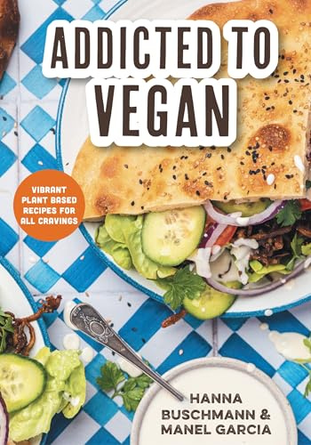 Addicted to Vegan: Vibrant Plant Based Recipes for All Cravings (Vegetable Recipes, Vegan Treats)
