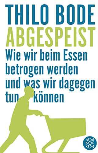 Abgespeist: Wie wir beim Essen betrogen werden und was wir dagegen tun können
