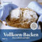 Vollkorn-Backen: Brot, Gebäck und Süßes – Plus: Hefefreie, glutenfreie und vegane Rezepte