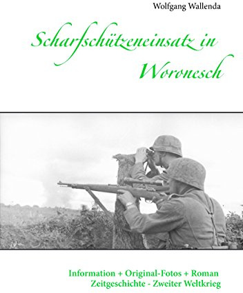 Scharfschützeneinsatz in Woronesch: Information + Original-Fotos + Roman Zeitgeschichte Zweiter Weltkrieg