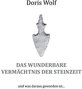 Das wunderbare Vermächtnis der Steinzeit: und was daraus geworden ist ...