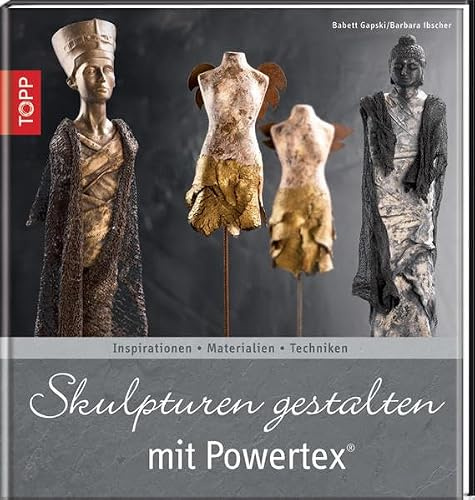 Skulpturen gestalten mit Powertex: Inspiration - Materialien - Techniken (Trendwerkbuch)