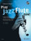 Play Jazz Flute - now!: Der leichte Einstieg in Styles, Phrasierung und Improvisation. Flöte. Lehrbuch.