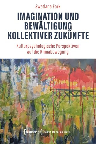 Imagination und Bewältigung kollektiver Zukünfte: Kulturpsychologische Perspektiven auf die Klimabewegung (Kultur und soziale Praxis)