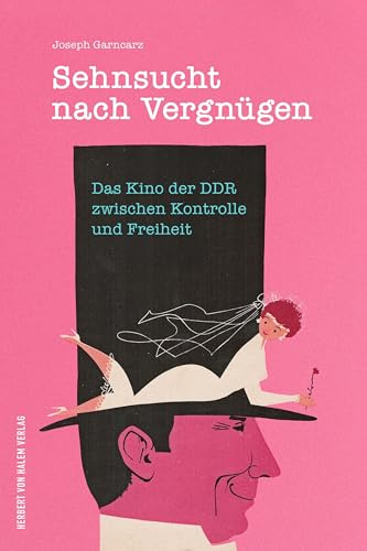 Sehnsucht nach Vergnügen: Das Kino der DDR zwischen Kontrolle und Freiheit