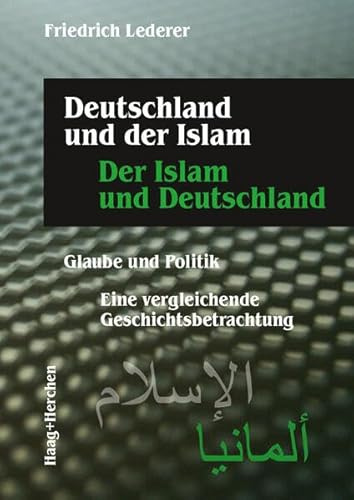Deutschland und der Islam. Der Islam und Deutschland: Glaube und Politik. Eine vergleichende Geschichtsbetrachtung