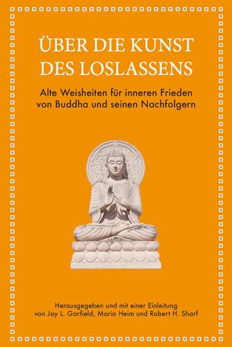 Über die Kunst des Loslassens: Dauerhaftes Glück und innere Freiheit finden (Alte Weisheiten für moderne Leser)