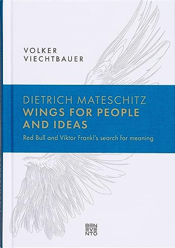 Dietrich Mateschitz: Wings for People and Ideas: Red Bull and Viktor Frankl's Search for Meaning