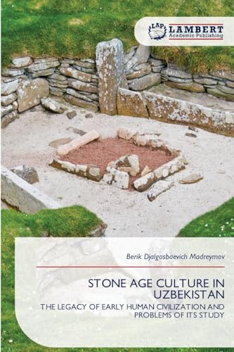 STONE AGE CULTURE IN UZBEKISTAN: THE LEGACY OF EARLY HUMAN CIVILIZATION AND PROBLEMS OF ITS STUDY
