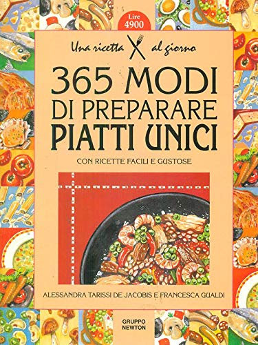 Trecentosessantacinque modi di preparare piatti unici con ricette facili e gustose