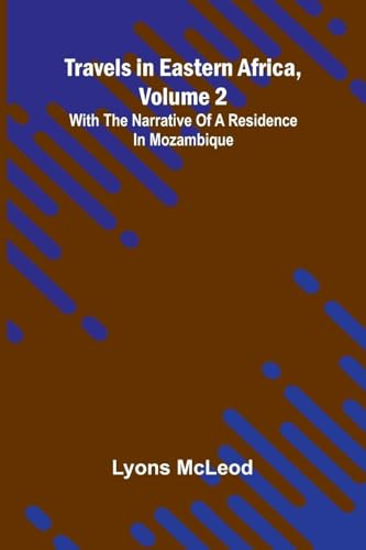 Travels in Eastern Africa, volume 2: with the narrative of a residence in Mozambique