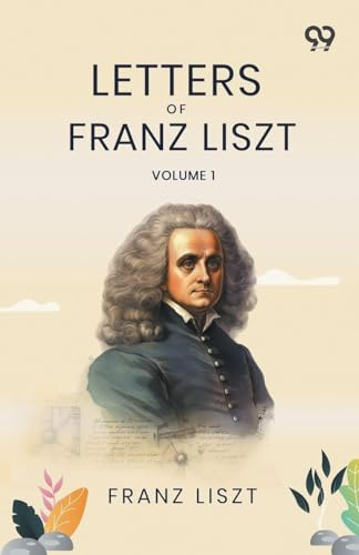 Letters Of Franz Liszt: Volume 1