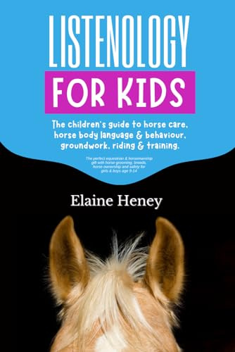 Listenology for Kids - The children's guide to horse care, horse body language & behavior, groundwork, riding & training. The perfect equestrian & ... girls & boys age 9-14 (Listenology Series)