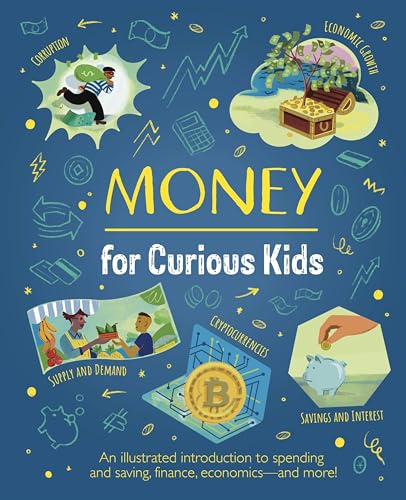 Money for Curious Kids: An Illustrated Introduction to Spending and Saving, Finance, Economics―and More!
