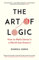 The Art of Logic: How to Make Sense in a World that Doesn't