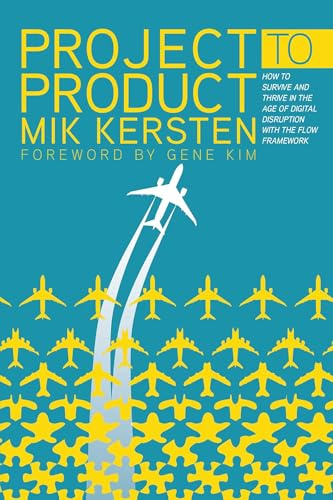 Project to Product: How Value Stream Networks Will Transform IT and Business: How to Survive and Thrive in the Age of Digital Disruption with the Flow Framework