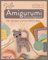 Süße Amigurumi – Das Grundlagenwerk: Alle Techniken und viele Geheimtipps | DIE ultimative Häkelschule für Amigurumi: perfekter Farbwechsel, Fäden ... formvollendet ausstopfen und so viel mehr
