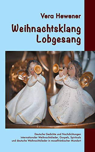 Weihnachtsklang - Lobgesang: Deutsche Gedichte und Nachdichtungen internationaler Weihnachtslieder, Gospels, Spirituals und deutsche Weihnachtslieder in moselfränkischer Mundart