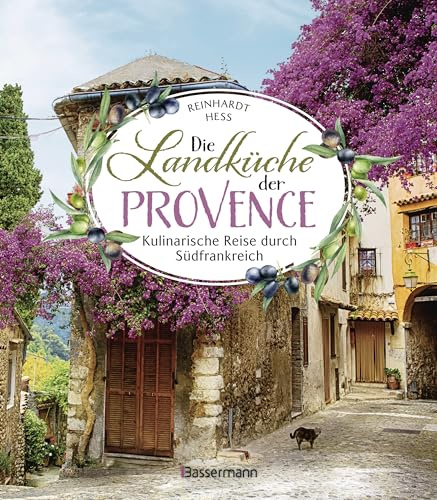 Die Landküche der Provence: Kulinarische Reise durch Südfrankreich - Über 80 authentische Rezepte der besten Küche Frankreichs