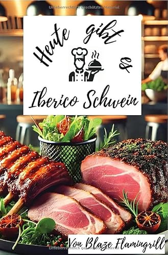 Heute gibt es - Iberico-Schwein: 30 tolle Iberico-Schwein Rezepte zum nachkochen und genießen