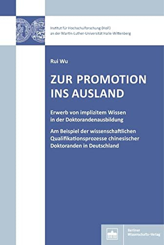 Zur Promotion ins Ausland: Erwerb von implizitem Wissen in der Doktorandenausbildung am Beispiel der wissenschaftlichen Qualifikationsprozesse ... und Wissenschaftsforschung Halle-Wittenberg)